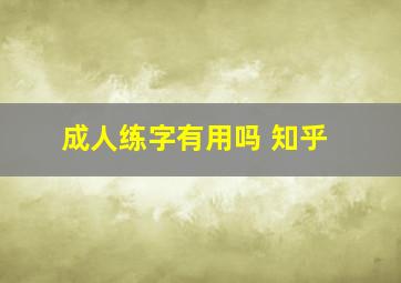 成人练字有用吗 知乎